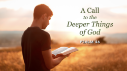A Call to the Deeper Things of God—Psalm 46